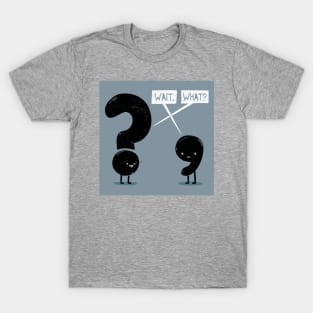 WAIT, WHAT? T-Shirt